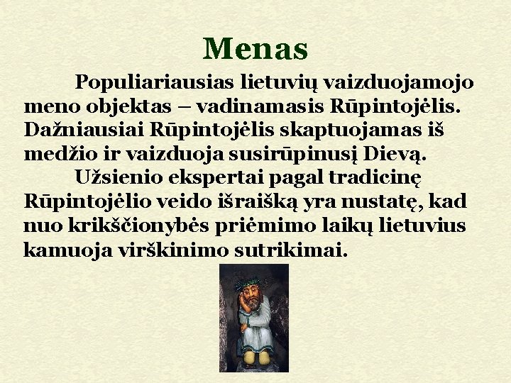Menas Populiariausias lietuvių vaizduojamojo meno objektas – vadinamasis Rūpintojėlis. Dažniausiai Rūpintojėlis skaptuojamas iš medžio
