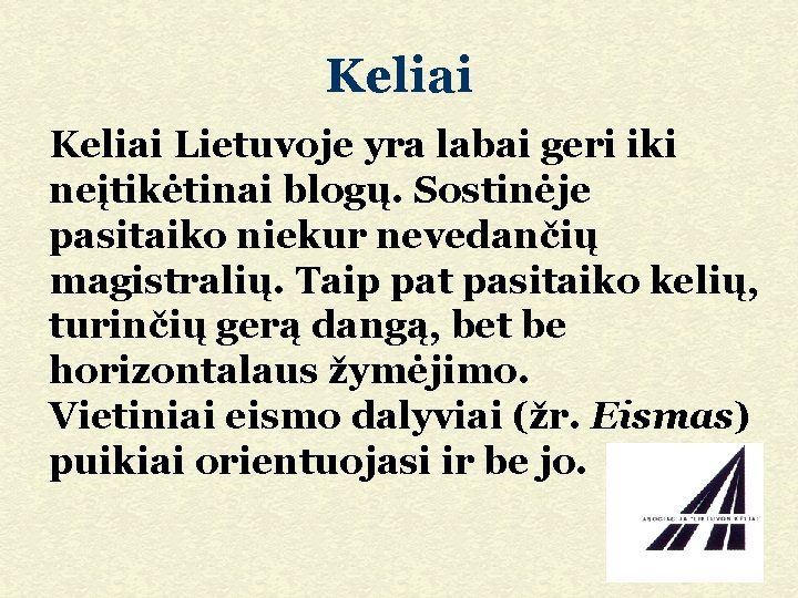 Keliai Lietuvoje yra labai geri iki neįtikėtinai blogų. Sostinėje pasitaiko niekur nevedančių magistralių. Taip