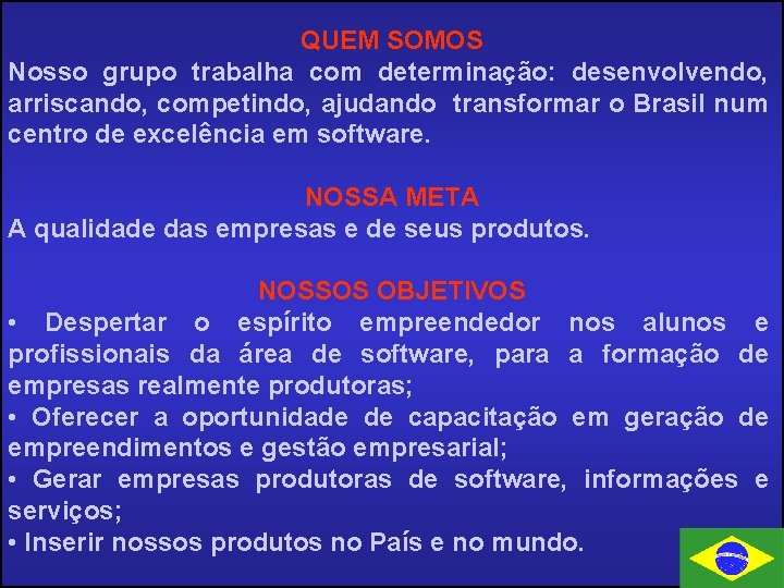 QUEM SOMOS Nosso grupo trabalha com determinação: desenvolvendo, arriscando, competindo, ajudando transformar o Brasil