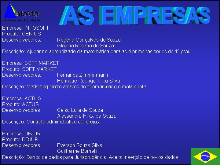 Empresa: INFOSOFT Produto: GENIUS Desenvolvedores: Rogério Gonçalves de Souza Gláucia Rosana de Souza Descrição: