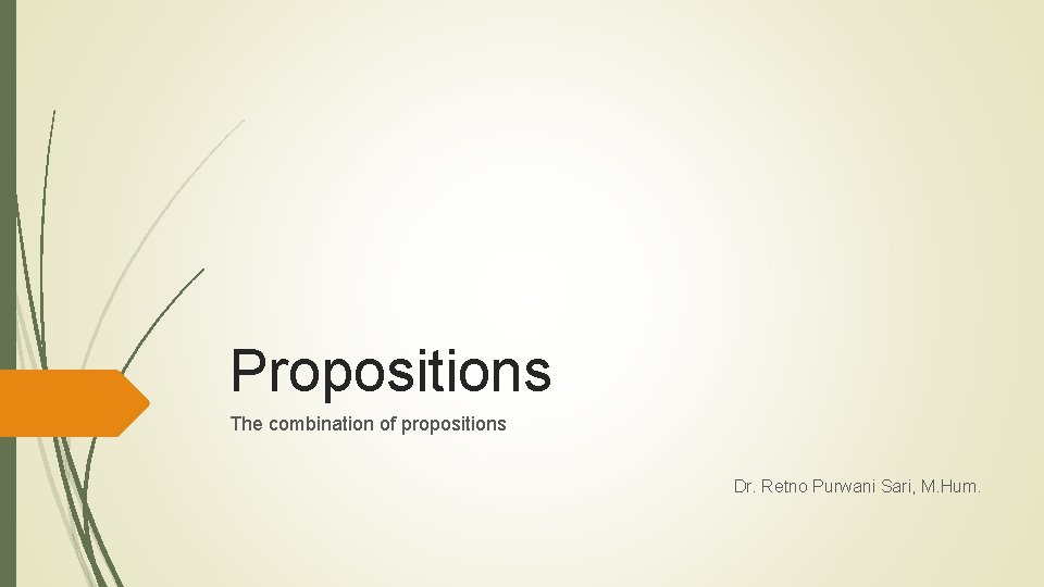 Propositions The combination of propositions Dr. Retno Purwani Sari, M. Hum. 