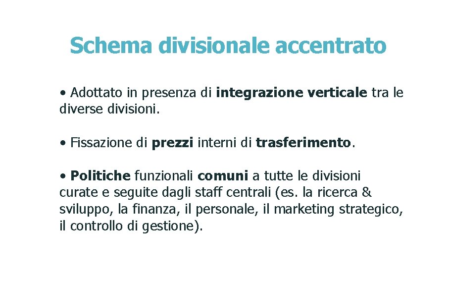 Schema divisionale accentrato • Adottato in presenza di integrazione verticale tra le diverse divisioni.