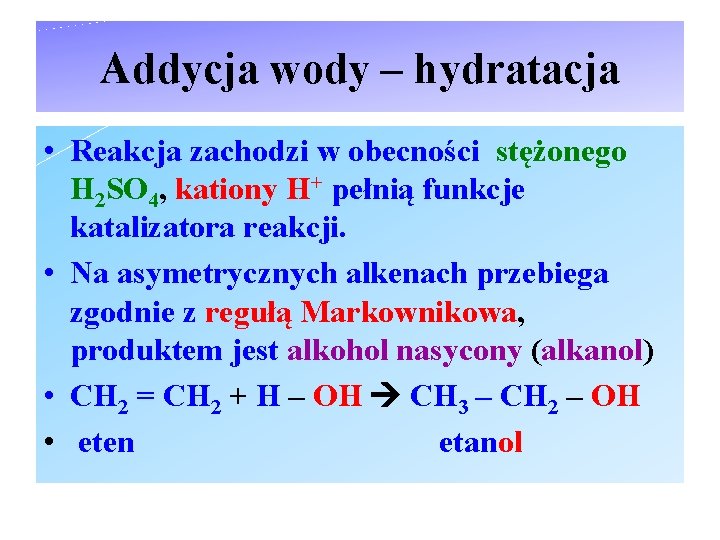 Addycja wody – hydratacja • Reakcja zachodzi w obecności stężonego H 2 SO 4,