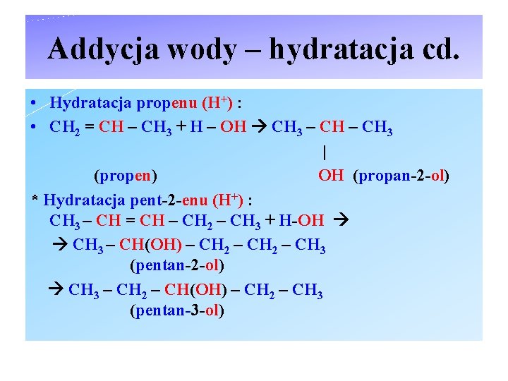 Addycja wody – hydratacja cd. • Hydratacja propenu (H+) : • CH 2 =