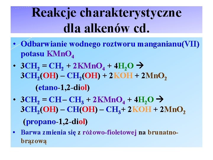 Reakcje charakterystyczne dla alkenów cd. • Odbarwianie wodnego roztworu manganianu(VII) potasu KMn. O 4