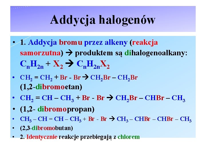 Addycja halogenów • 1. Addycja bromu przez alkeny (reakcja samorzutna) produktem są dihalogenoalkany: Cn.