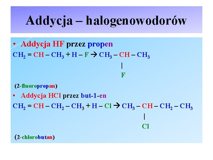 Addycja – halogenowodorów • Addycja HF przez propen CH 2 = CH – CH