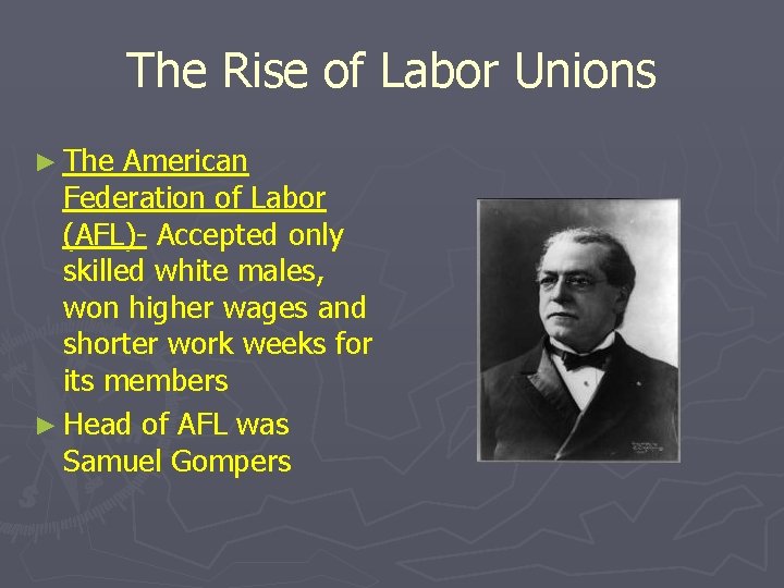 The Rise of Labor Unions ► The American Federation of Labor (AFL)- Accepted only