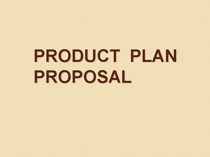 PRODUCT PLAN PROPOSAL 
