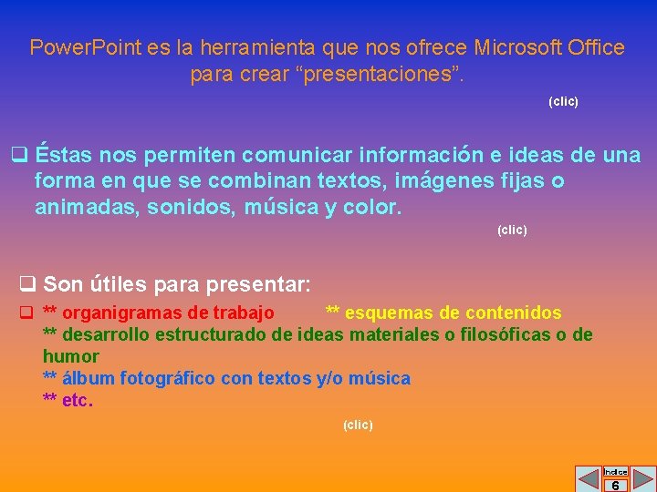 Power. Point es la herramienta que nos ofrece Microsoft Office para crear “presentaciones”. (clic)