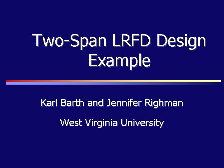 Two-Span LRFD Design Example Karl Barth and Jennifer Righman West Virginia University 