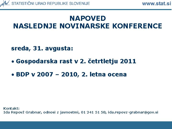NAPOVED NASLEDNJE NOVINARSKE KONFERENCE sreda, 31. avgusta: • Gospodarska rast v 2. četrtletju 2011
