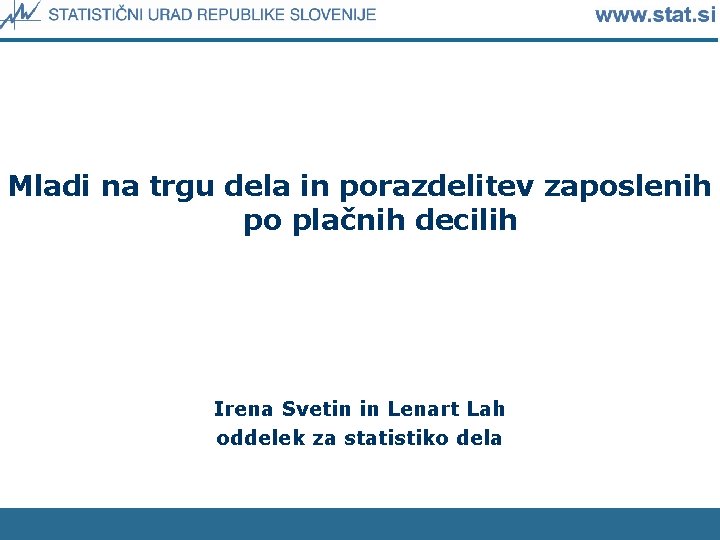 Mladi na trgu dela in porazdelitev zaposlenih po plačnih decilih Irena Svetin in Lenart