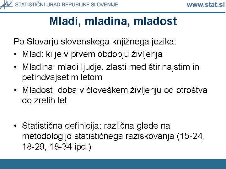 Mladi, mladina, mladost Po Slovarju slovenskega knjižnega jezika: • Mlad: ki je v prvem