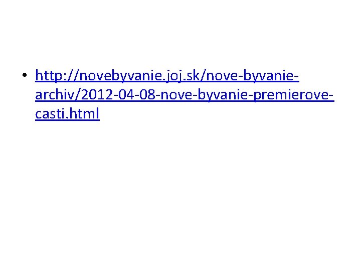  • http: //novebyvanie. joj. sk/nove-byvaniearchiv/2012 -04 -08 -nove-byvanie-premierovecasti. html 
