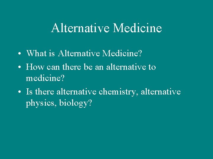 Alternative Medicine • What is Alternative Medicine? • How can there be an alternative