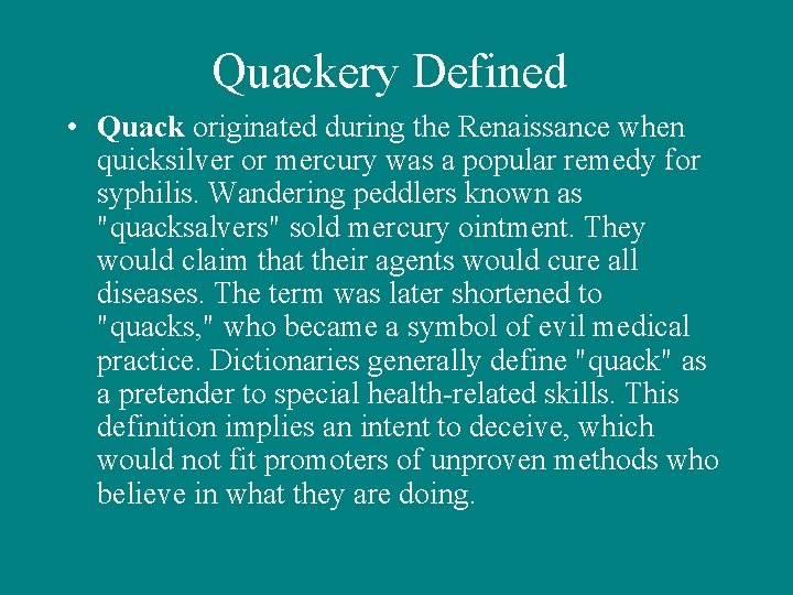 Quackery Defined • Quack originated during the Renaissance when quicksilver or mercury was a