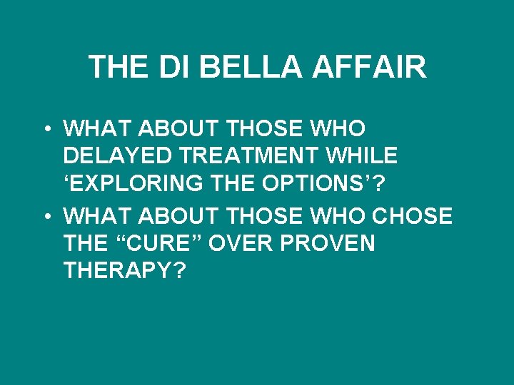 THE DI BELLA AFFAIR • WHAT ABOUT THOSE WHO DELAYED TREATMENT WHILE ‘EXPLORING THE