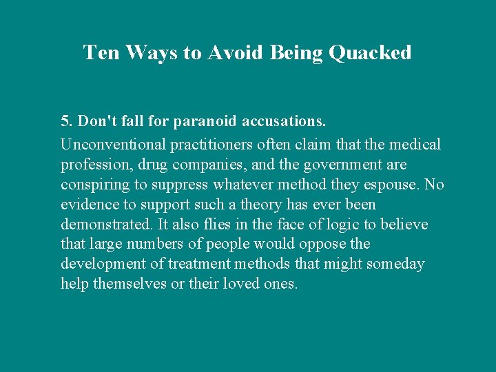 Ten Ways to Avoid Being Quacked 5. Don't fall for paranoid accusations. Unconventional practitioners