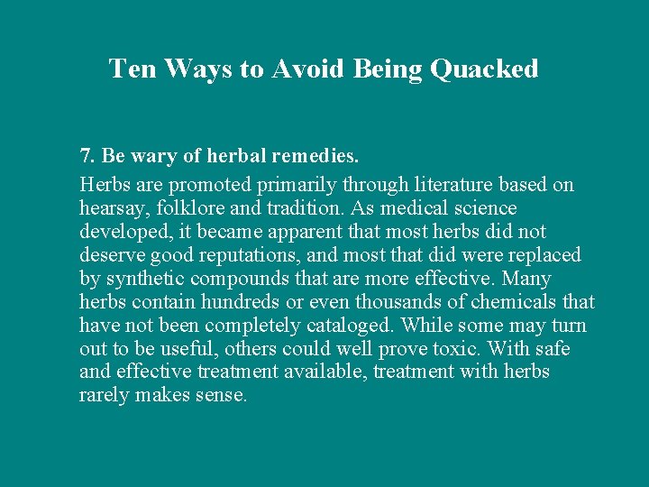 Ten Ways to Avoid Being Quacked 7. Be wary of herbal remedies. Herbs are