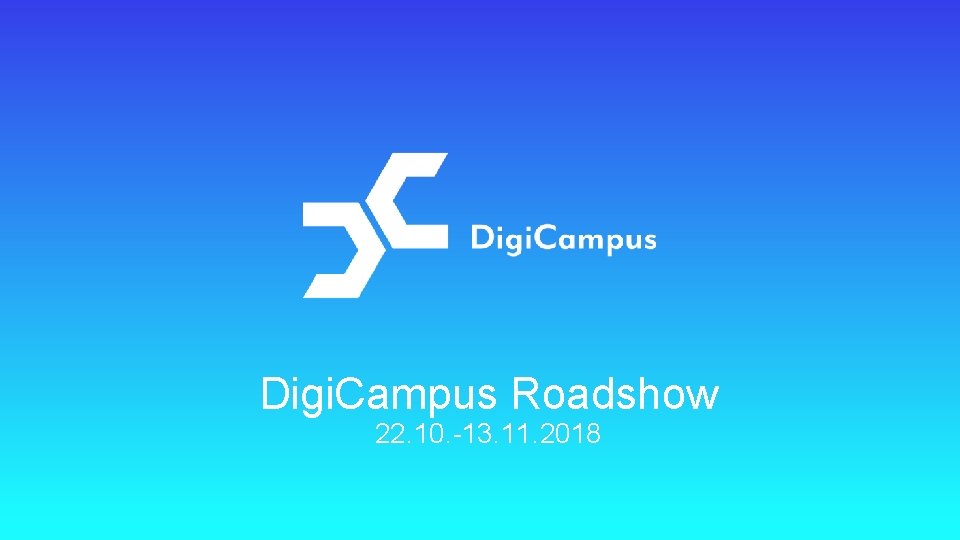 Digi. Campus Roadshow 22. 10. -13. 11. 2018 