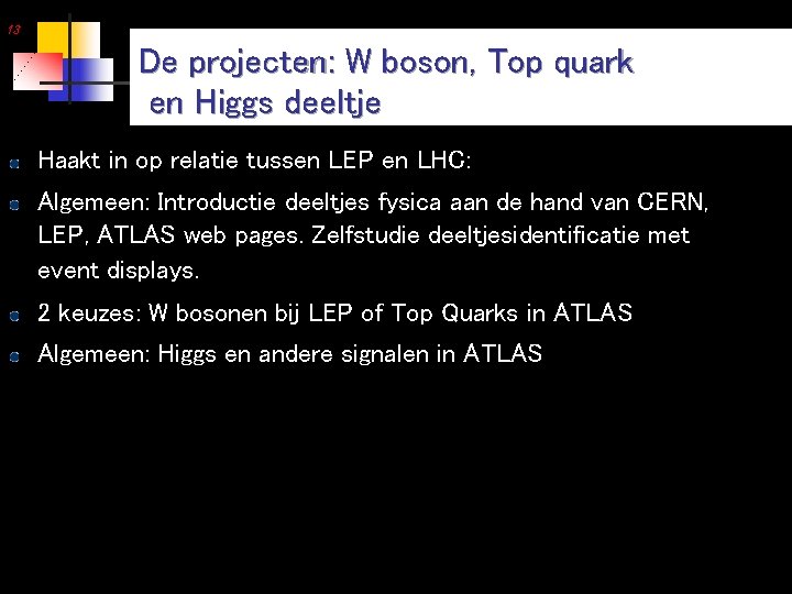 13 De projecten: W boson, Top quark en Higgs deeltje Haakt in op relatie