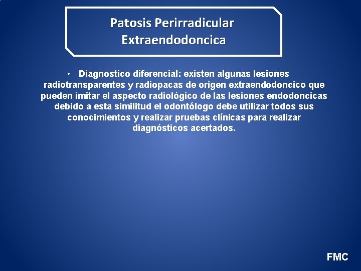 Patosis Perirradicular Extraendodoncica • Diagnostico diferencial: existen algunas lesiones radiotransparentes y radiopacas de origen