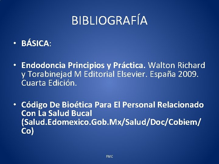 BIBLIOGRAFÍA • BÁSICA: • Endodoncia Principios y Práctica. Walton Richard y Torabinejad M Editorial