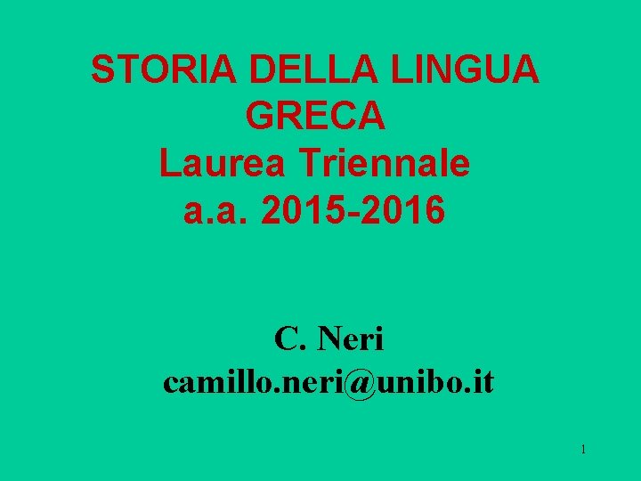 STORIA DELLA LINGUA GRECA Laurea Triennale a. a. 2015 -2016 C. Neri camillo. neri@unibo.