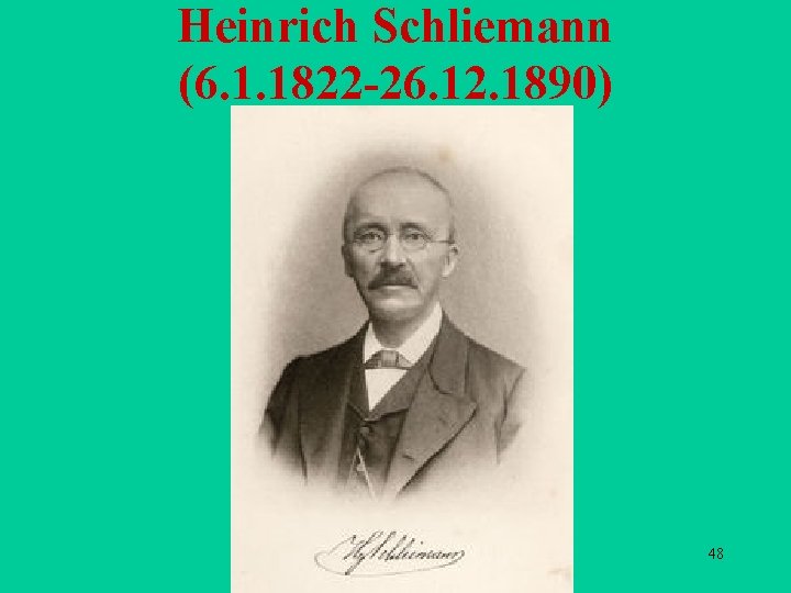 Heinrich Schliemann (6. 1. 1822 -26. 12. 1890) 48 