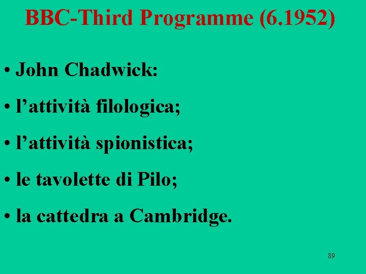 BBC-Third Programme (6. 1952) • John Chadwick: • l’attività filologica; • l’attività spionistica; •