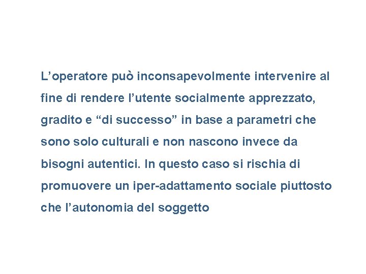 L’operatore può inconsapevolmente intervenire al fine di rendere l’utente socialmente apprezzato, gradito e “di