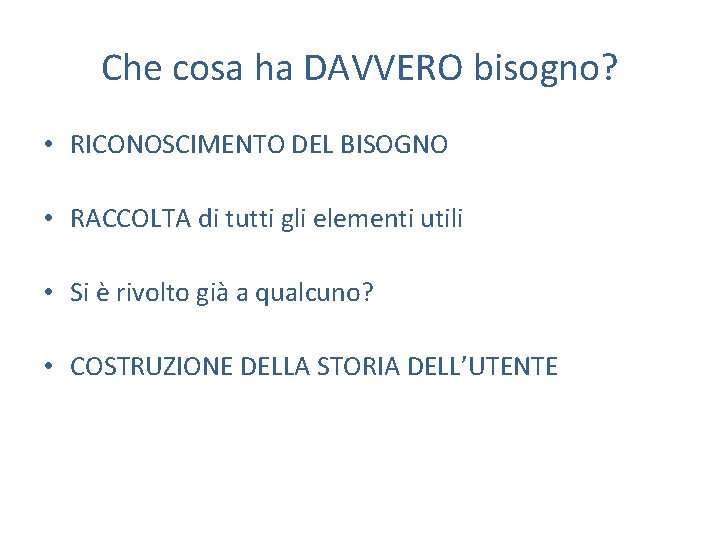 Che cosa ha DAVVERO bisogno? • RICONOSCIMENTO DEL BISOGNO • RACCOLTA di tutti gli