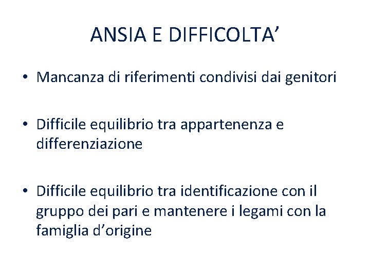 ANSIA E DIFFICOLTA’ • Mancanza di riferimenti condivisi dai genitori • Difficile equilibrio tra