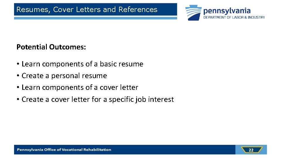 Resumes, Cover Letters and References Potential Outcomes: • Learn components of a basic resume