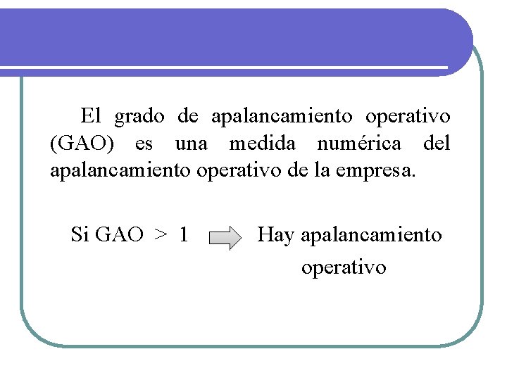 El grado de apalancamiento operativo (GAO) es una medida numérica del apalancamiento operativo de