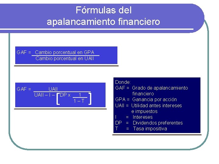 Fórmulas del apalancamiento financiero GAF = Cambio porcentual en GPA Cambio porcentual en UAII