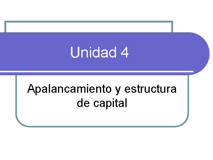 Unidad 4 Apalancamiento y estructura de capital 