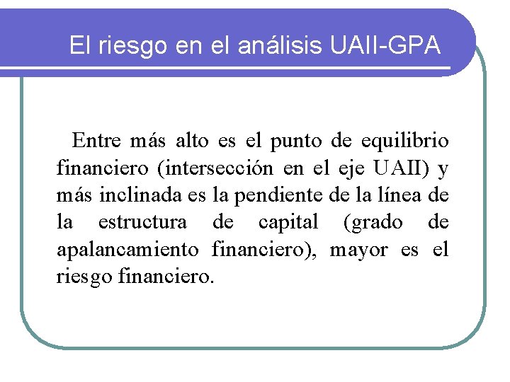 El riesgo en el análisis UAII-GPA Entre más alto es el punto de equilibrio