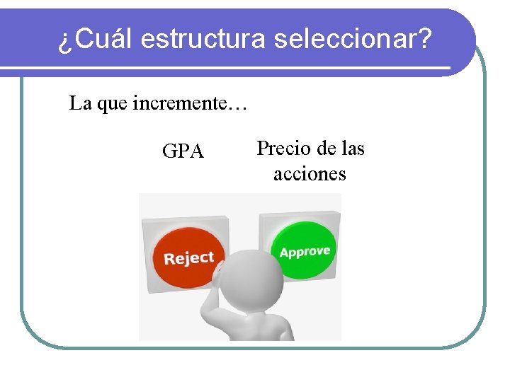 ¿Cuál estructura seleccionar? La que incremente… GPA Precio de las acciones 