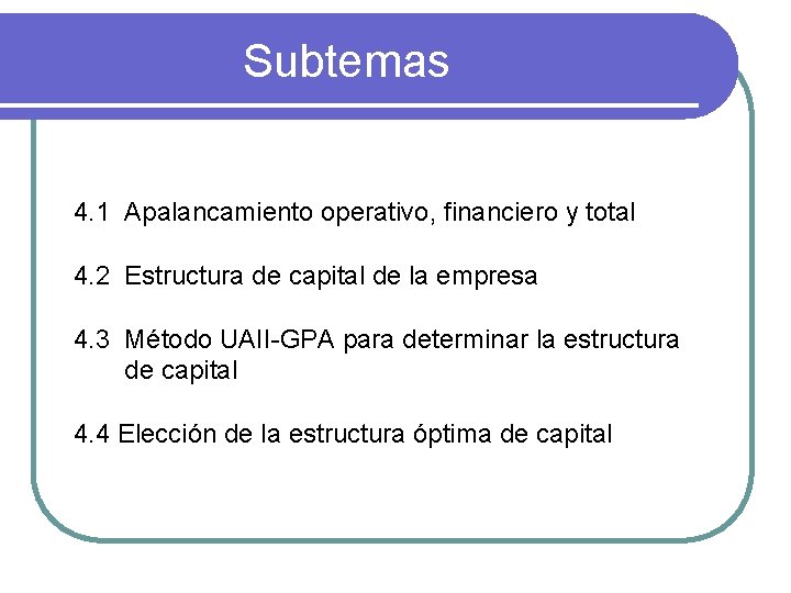 Subtemas 4. 1 Apalancamiento operativo, financiero y total 4. 2 Estructura de capital de