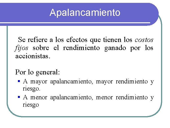 Apalancamiento Se refiere a los efectos que tienen los costos fijos sobre el rendimiento