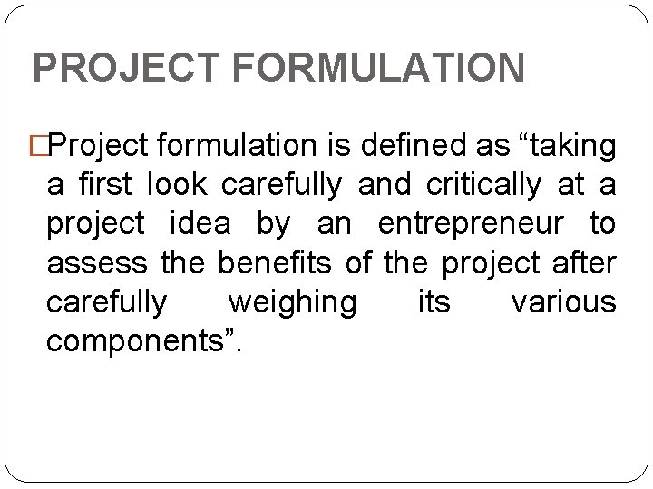PROJECT FORMULATION �Project formulation is defined as “taking a first look carefully and critically