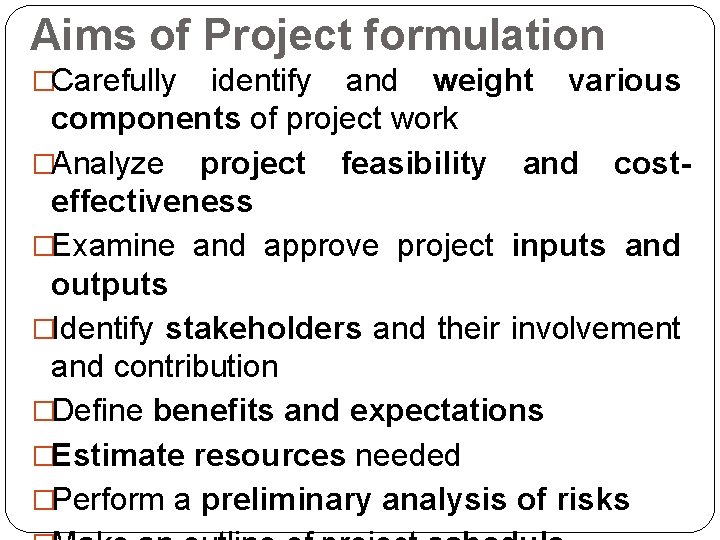 Aims of Project formulation �Carefully identify and weight various components of project work �Analyze