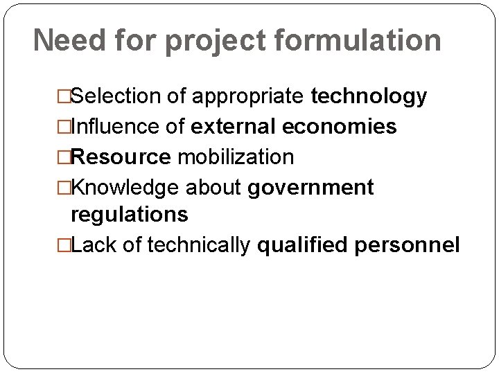 Need for project formulation �Selection of appropriate technology �Influence of external economies �Resource mobilization