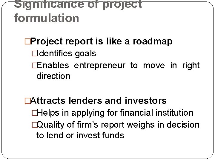 Significance of project formulation �Project report is like a roadmap �Identifies goals �Enables entrepreneur