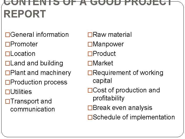 CONTENTS OF A GOOD PROJECT REPORT �General information �Raw material �Promoter �Manpower �Location �Product