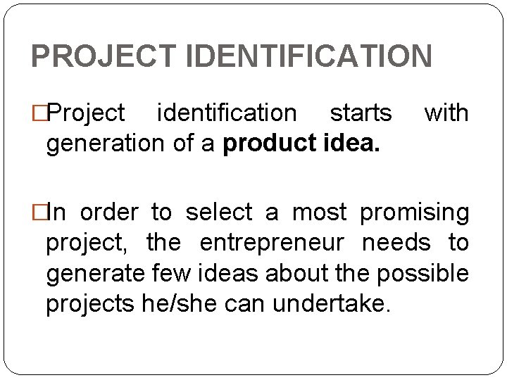 PROJECT IDENTIFICATION �Project identification starts generation of a product idea. with �In order to