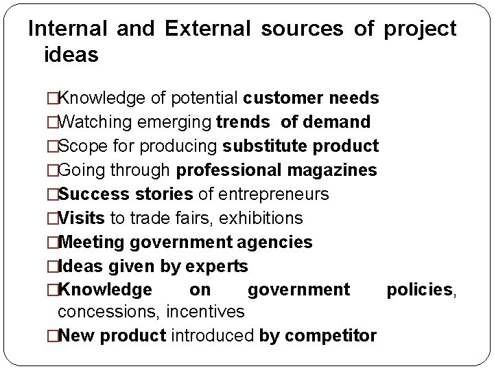 Internal and External sources of project ideas �Knowledge of potential customer needs �Watching emerging