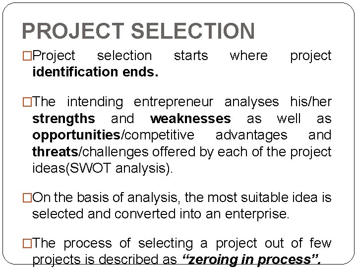 PROJECT SELECTION �Project selection identification ends. starts where project �The intending entrepreneur analyses his/her